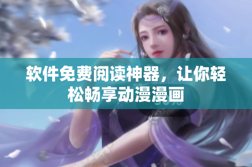 软件免费阅读神器，让你轻松畅享动漫漫画