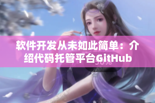 软件开发从未如此简单：介绍代码托管平台GitHub