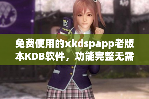免费使用的xkdspapp老版本KDB软件，功能完整无需会员