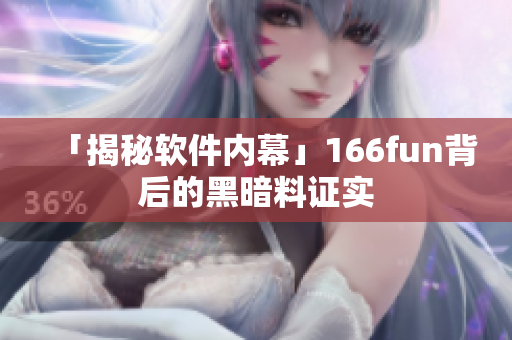 「揭秘软件内幕」166fun背后的黑暗料证实