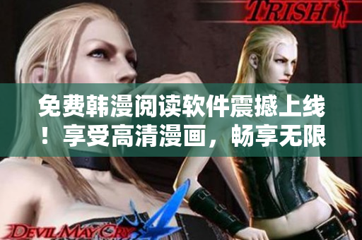 免费韩漫阅读软件震撼上线！享受高清漫画，畅享无限制阅读！