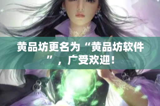 黄品坊更名为“黄品坊软件”，广受欢迎！