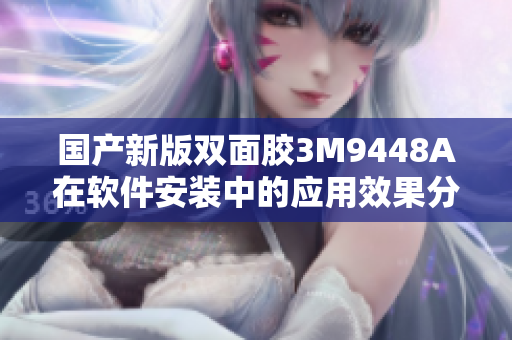 国产新版双面胶3M9448A在软件安装中的应用效果分析