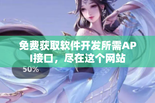 免费获取软件开发所需API接口，尽在这个网站