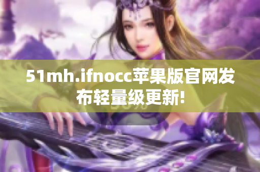 51mh.ifnocc苹果版官网发布轻量级更新!