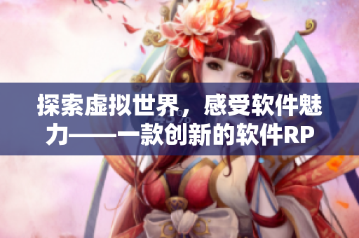 探索虚拟世界，感受软件魅力——一款创新的软件RPG手游