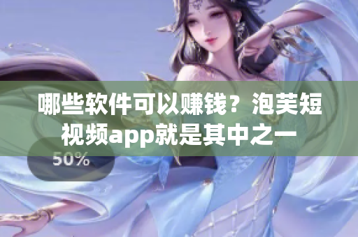 哪些软件可以赚钱？泡芙短视频app就是其中之一