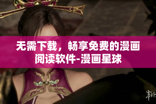 无需下载，畅享免费的漫画阅读软件-漫画星球