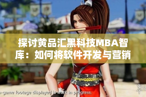 探讨黄品汇黑科技MBA智库：如何将软件开发与营销融合？