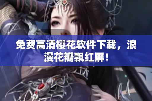 免费高清樱花软件下载，浪漫花瓣飘红屏！