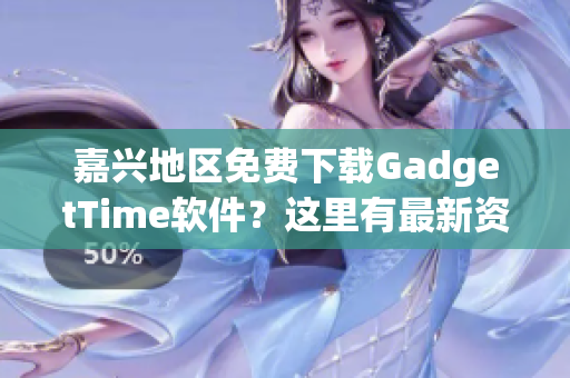 嘉兴地区免费下载GadgetTime软件？这里有最新资源！