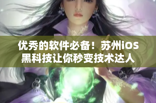优秀的软件必备！苏州iOS黑科技让你秒变技术达人