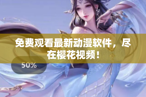 免费观看最新动漫软件，尽在樱花视频！