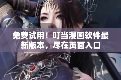 免费试用！叮当漫画软件最新版本，尽在页面入口