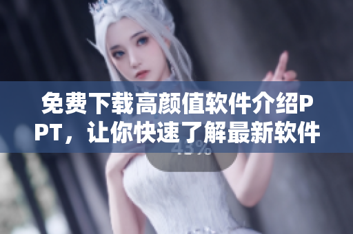 免费下载高颜值软件介绍PPT，让你快速了解最新软件特点！