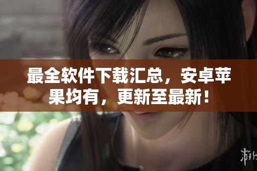 最全软件下载汇总，安卓苹果均有，更新至最新！