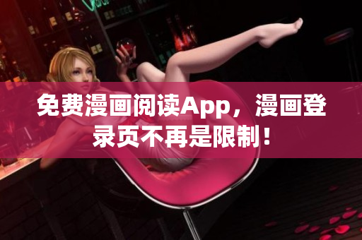 免费漫画阅读App，漫画登录页不再是限制！
