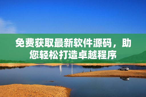 免费获取最新软件源码，助您轻松打造卓越程序