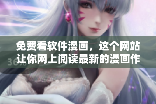 免费看软件漫画，这个网站让你网上阅读最新的漫画作品