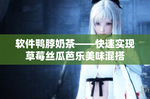 软件鸭脖奶茶——快速实现草莓丝瓜芭乐美味混搭