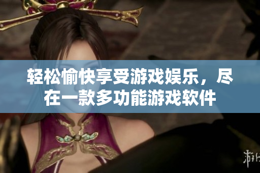 轻松愉快享受游戏娱乐，尽在一款多功能游戏软件
