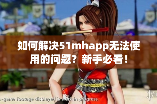 如何解决51mhapp无法使用的问题？新手必看！
