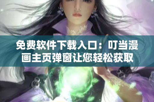 免费软件下载入口：叮当漫画主页弹窗让您轻松获取