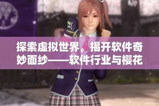 探索虚拟世界，揭开软件奇妙面纱——软件行业与樱花动漫的交汇