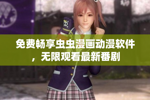 免费畅享虫虫漫画动漫软件，无限观看最新番剧
