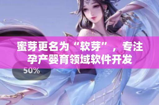蜜芽更名为“软芽”，专注孕产婴育领域软件开发