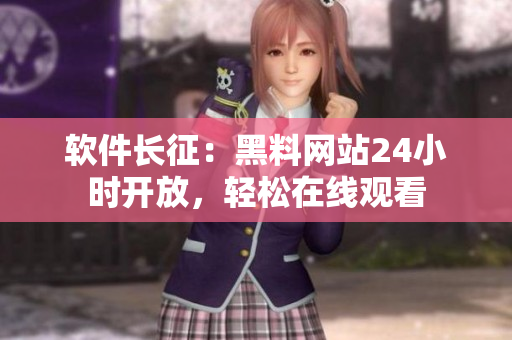 软件长征：黑料网站24小时开放，轻松在线观看