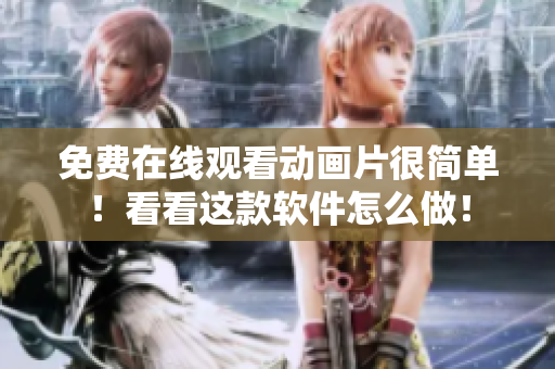 免费在线观看动画片很简单！看看这款软件怎么做！
