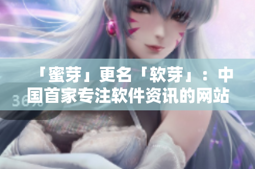 「蜜芽」更名「软芽」：中国首家专注软件资讯的网站来啦！