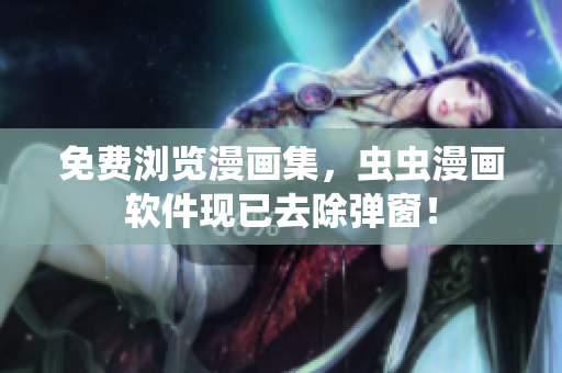 免费浏览漫画集，虫虫漫画软件现已去除弹窗！