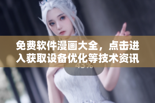 免费软件漫画大全，点击进入获取设备优化等技术资讯