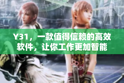 Y31，一款值得信赖的高效软件，让你工作更加智能