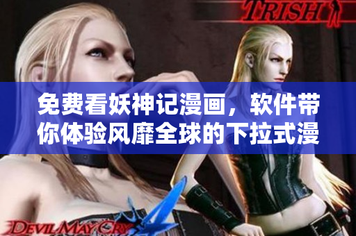 免费看妖神记漫画，软件带你体验风靡全球的下拉式漫画屋！