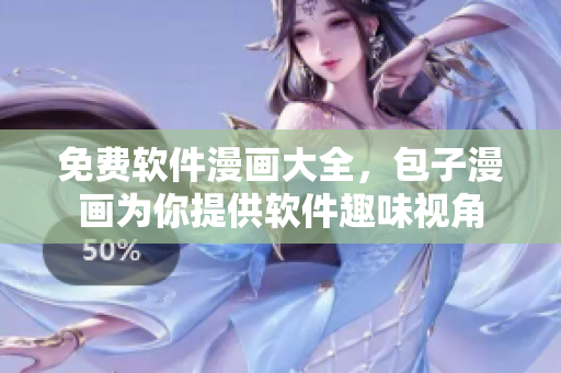 免费软件漫画大全，包子漫画为你提供软件趣味视角