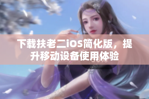 下载扶老二iOS简化版，提升移动设备使用体验