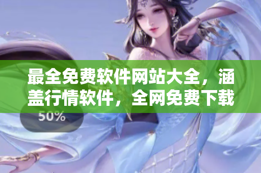 最全免费软件网站大全，涵盖行情软件，全网免费下载！