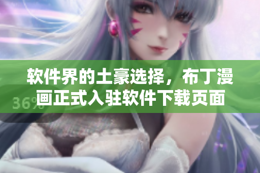 软件界的土豪选择，布丁漫画正式入驻软件下载页面