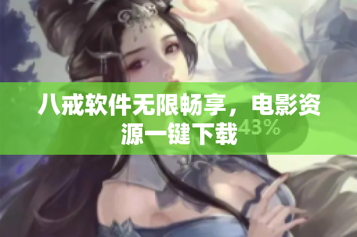 八戒软件无限畅享，电影资源一键下载