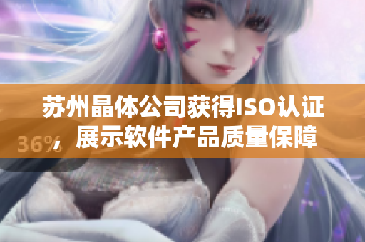 苏州晶体公司获得ISO认证，展示软件产品质量保障