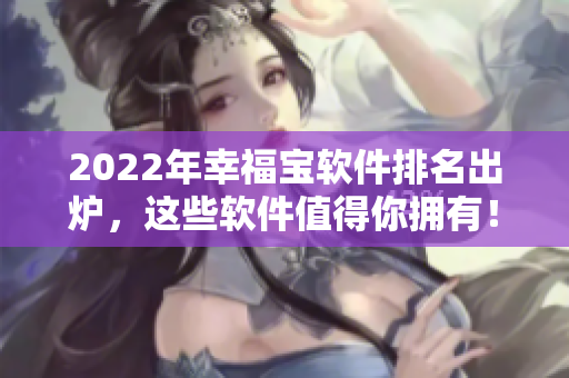 2022年幸福宝软件排名出炉，这些软件值得你拥有！