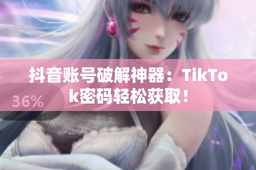 抖音账号破解神器：TikTok密码轻松获取！