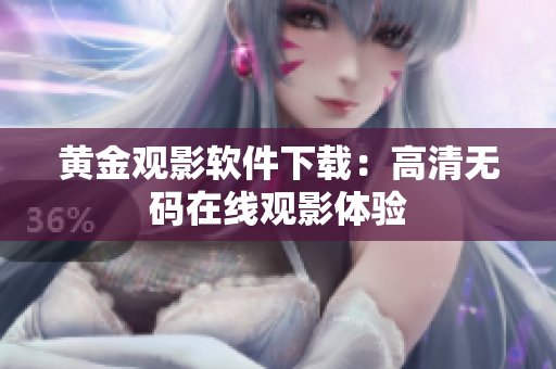 黄金观影软件下载：高清无码在线观影体验