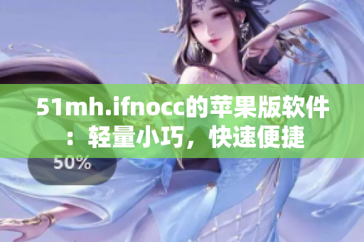 51mh.ifnocc的苹果版软件：轻量小巧，快速便捷