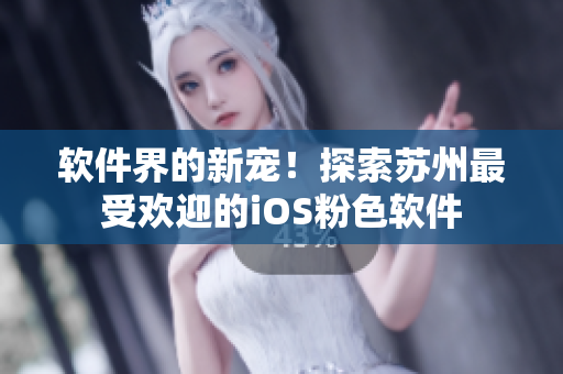 软件界的新宠！探索苏州最受欢迎的iOS粉色软件