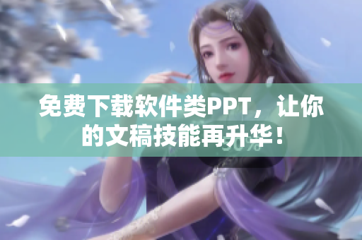免费下载软件类PPT，让你的文稿技能再升华！
