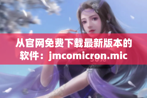 从官网免费下载最新版本的软件：jmcomicron.mic